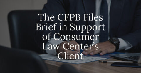 The CFPB Files Brief in Support of Consumer Law Center’s Client