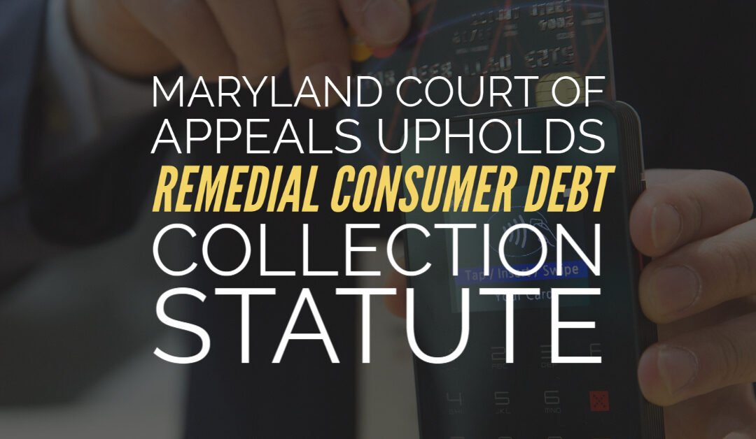 The Maryland Court of Appeals Upholds Remedial Consumer Debt Collection Statute in Favor of CLC’s Client