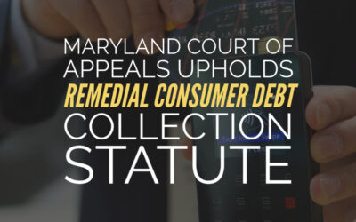 The Maryland Court of Appeals Upholds Remedial Consumer Debt Collection Statute in Favor of CLC’s Client